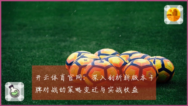 开云体育官网：深入剖析新版本卡牌对战的策略变迁与实战收益